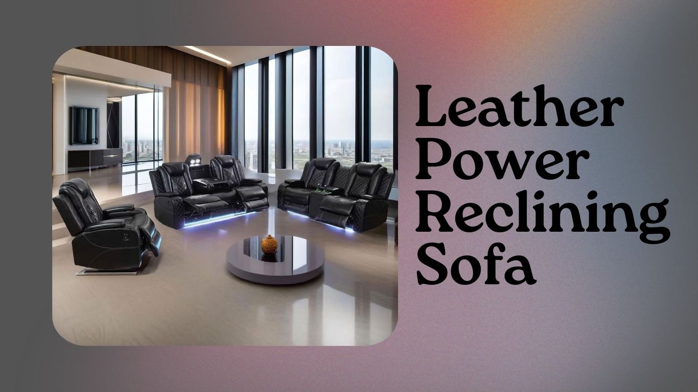 You are currently viewing Leather Power Reclining Sofa: The Ultimate Comfort Solution for Your Living Room