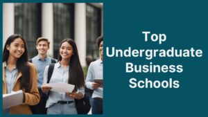 Read more about the article Top Undergraduate Business Schools: A Comprehensive Guide to Your Academic Success