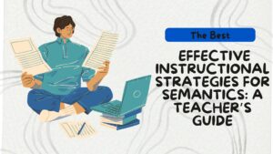 Read more about the article The Best Effective Instructional Strategies for Semantics: A Teacher’s Guide