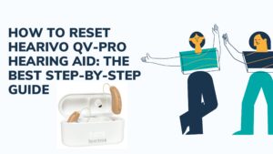 Read more about the article How to Reset Hearivo QV-Pro Hearing Aid: The Best Step-by-Step Guide